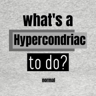 WHATS A HYPOCHONDRIAC TO DO T-Shirt